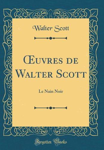 uvres de Walter Scott: Le Nain Noir (Classic Reprint)