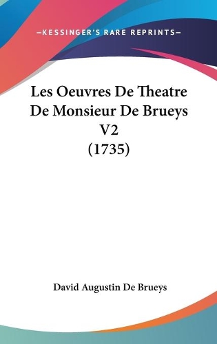 Les Oeuvres De Theatre De Monsieur De Brueys V2 (1735)