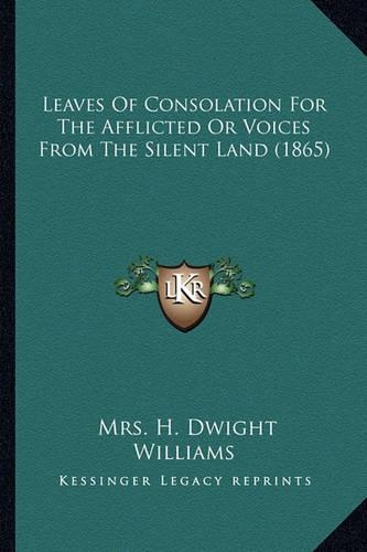 Leaves Of Consolation For The Afflicted Or Voices From The Silent Land (1865)