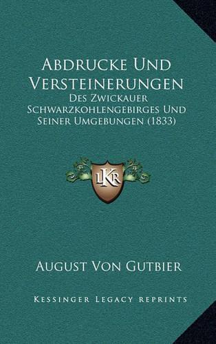 Abdrucke Und Versteinerungen: Des Zwickauer Schwarzkohlengebirges Und Seiner Umgebungen (1833)