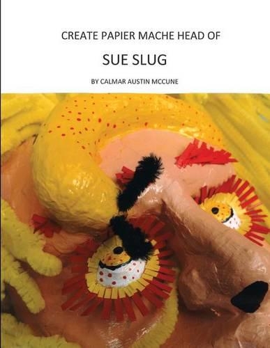 Create Papier Mache Head of Sue Slug: Ideal Parent and Child Home School Project, Perfect Adult Hobby, Outstanding Halloween Decoration, Good Platform for Artistic Development