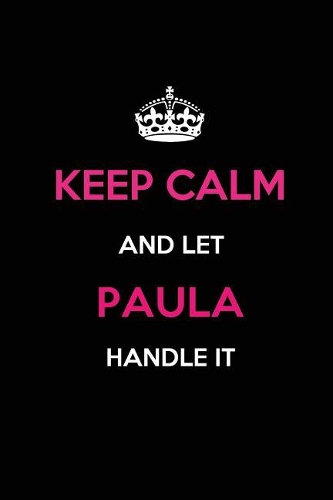Keep Calm and Let Paula Handle It: Blank Lined 6x9 Name Journal/Notebooks as Birthday, Anniversary, Christmas, Thanksgiving or Any Occasion Gifts for Girls and Women