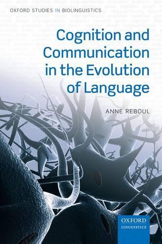 Cognition and Communication in the Evolution of Language: (5 Oxford Studies in Biolinguistics)