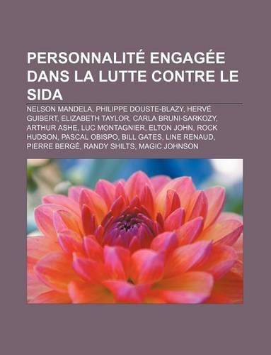 Personnalite Engagee Dans La Lutte Contre Le Sida: Nelson Mandela, Philippe Douste-Blazy, Herve Guibert, Elizabeth Taylor, Carla Bruni-Sarkozy