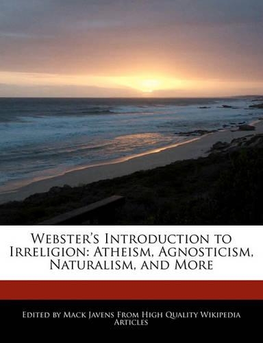 Webster's Introduction to Irreligion: Atheism, Agnosticism, Naturalism, and More