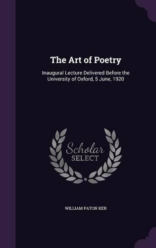 The Art of Poetry: Inaugural Lecture Delivered Before the University of Oxford, 5 June, 1920