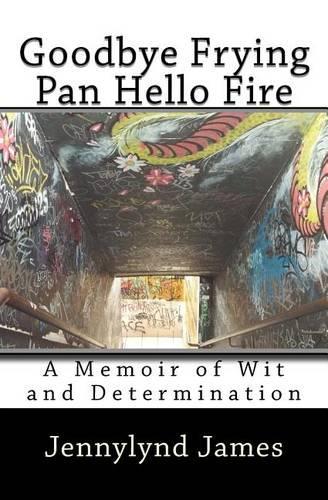 Goodbye Frying Pan, Hello Fire: A Memoir of Wit and Determination
