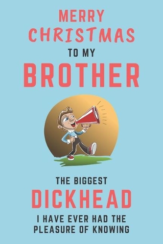 Merry Christmas To My Brother - The Biggest Dickhead I Have Ever Had The Pleasure Of Knowing: Alternative Christmas Gift For Brother: Small Lined Notebook / Stocking Filler