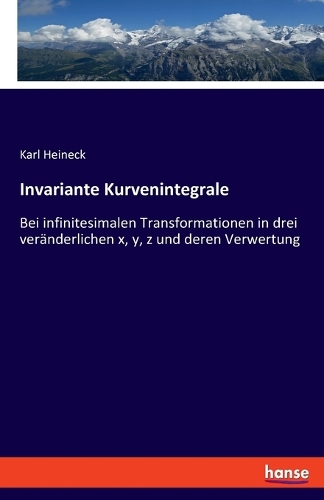 Invariante Kurvenintegrale: Bei infinitesimalen Transformationen in drei veränderlichen x, y, z und deren Verwertung