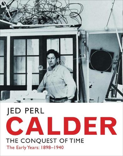 Calder: The Conquest of Time: The Early Years: 1898-1940