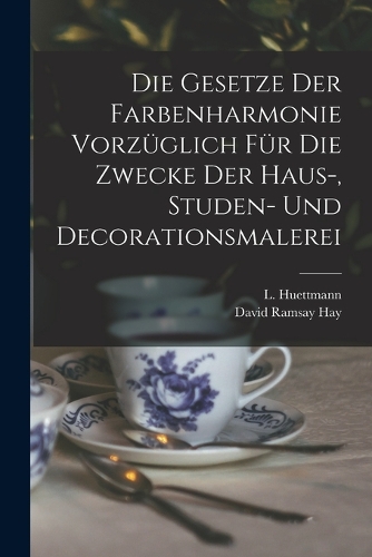 Die Gesetze Der Farbenharmonie Vorzüglich Für Die Zwecke Der Haus-, Studen- Und Decorationsmalerei