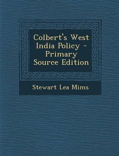 Colbert's West India Policy - Primary Source Edition