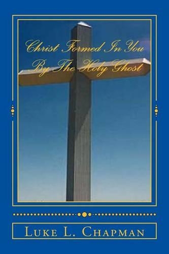 Christ Formed In You By The Holy Ghost