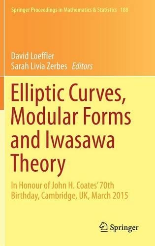 Elliptic Curves, Modular Forms and Iwasawa Theory: In Honour of John H. Coates' 70th Birthday, Cambridge, UK, March 2015(188 Springer Proceedings in Mathematics & Statistics)