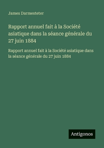 Rapport annuel fait à la Société asiatique dans la séance générale du 27 juin 1884