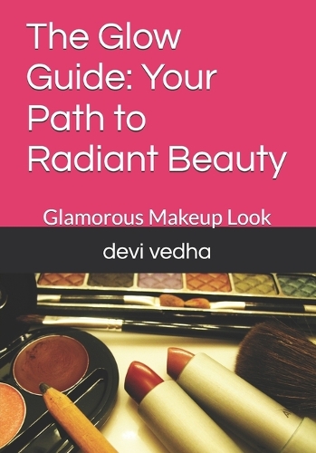 The Glow Guide: Your Path to Radiant Beauty: Glamorous Makeup Look(1 Language of the Face)
