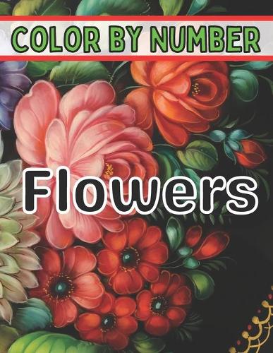 Color By Number Flowers: An Adult Coloring Book with Fun, Easy, and Relaxing Coloring Pages (Color by Number Flowers Coloring Books for Adults)