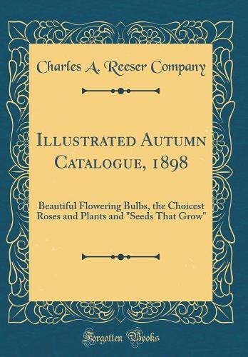 Illustrated Autumn Catalogue, 1898: Beautiful Flowering Bulbs, the Choicest Roses and Plants and 