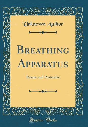 Breathing Apparatus: Rescue and Protective (Classic Reprint)