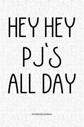 Hey Hey PJ'S All Day: A 6x9 Inch Softcover Matte Notebook Diary With 120 Blank Lined Pages
