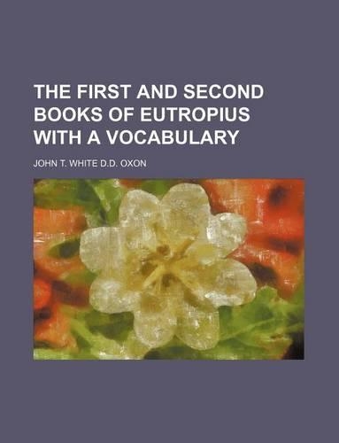 The First and Second Books of Eutropius with a Vocabulary