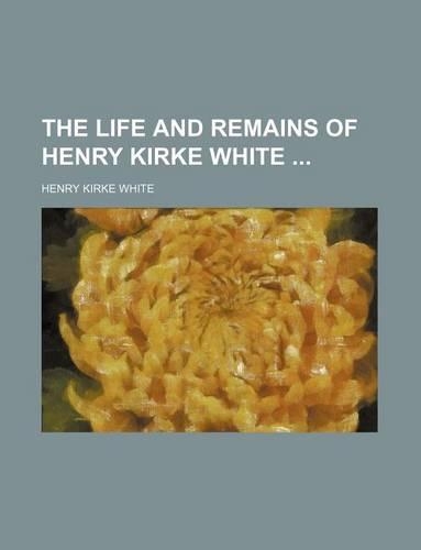 The Life and Remains of Henry Kirke White