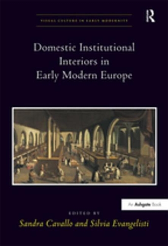 Domestic Institutional Interiors in Early Modern Europe: (Visual Culture in Early Modernity)