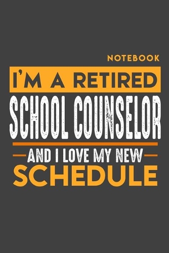 Notebook: I'm a retired SCHOOL COUNSELOR and I love my new Schedule - 120 LINED Pages - 6" x 9" - Retirement Journal