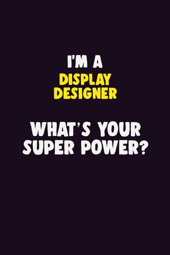 I'M A Display Designer, What's Your Super Power?: 6X9 120 pages Career Notebook Unlined Writing Journal