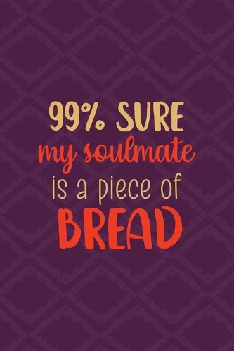 99% Sure My Soulmate Is A Piece Of Bread: All Purpose 6x9 Blank Lined Notebook Journal Way Better Than A Card Trendy Unique Gift Purple Texture Carbs