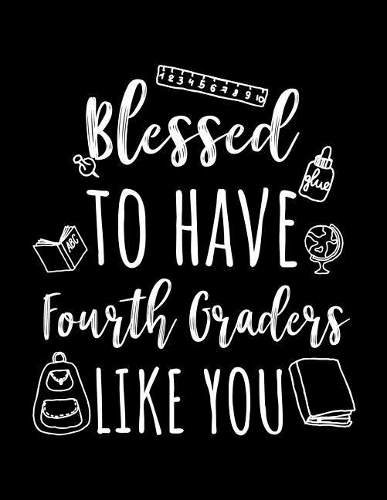 Blessed To Have Fourth Graders Like You: Fourth Grade Teacher Appreciation Journal Notebook