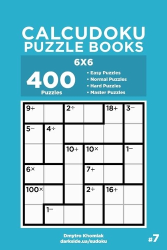 Calcudoku Puzzle Books - 400 Easy to Master Puzzles 6x6 (Volume 7): (7 Calcudoku Puzzle Books)
