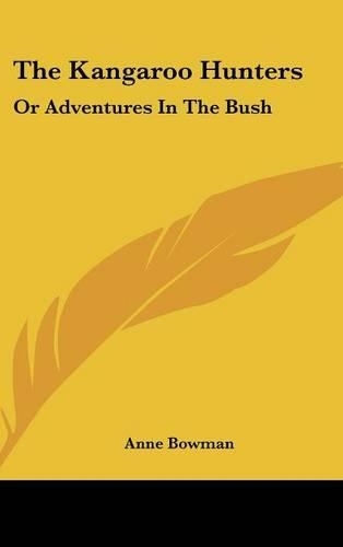The Kangaroo Hunters: Or Adventures In The Bush