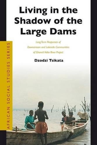 Living in the Shadow of Ghana's Dams: Long Term Responses of Downstream and Lakeside Akosombo and Kpong Communities
