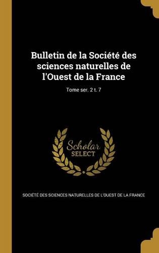 Bulletin de La Societe Des Sciences Naturelles de L'Ouest de La France; Tome Ser. 2 T. 7