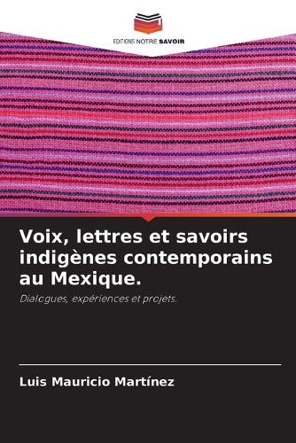 Voix, lettres et savoirs indigènes contemporains au Mexique.