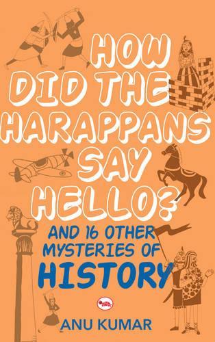 How Did the Harappans Say Hello?: And 16 Other Mysteries of History