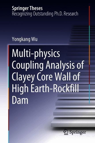 Multi-physics Coupling Analysis of Clayey Core Wall of High Earth-Rockfill Dam: (Springer Theses)