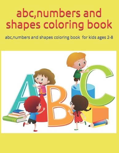 abc, numbers and shapes coloring book: abc, numbers and shapes coloring book for kids ages 2-8