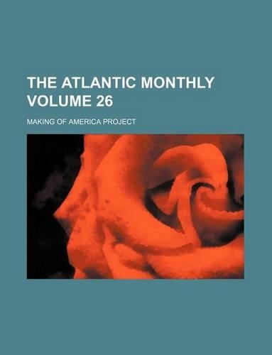 The Atlantic Monthly Volume 26