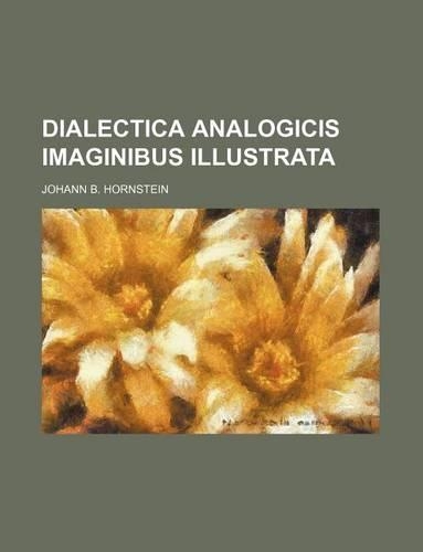 Dialectica Analogicis Imaginibus Illustrata
