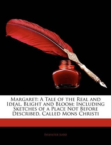 Margaret: A Tale of the Real and Ideal, Blight and Bloom; Including Sketches of a Place Not Before Described, Called Mons Christi