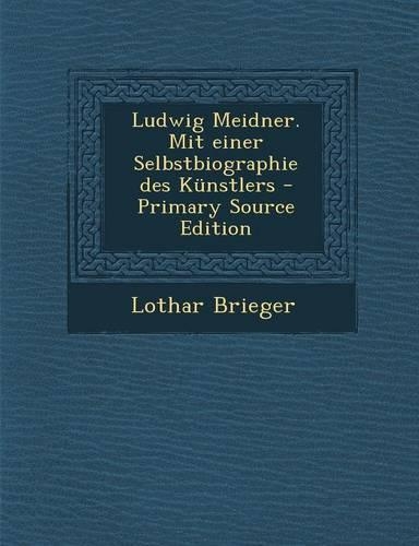 Ludwig Meidner. Mit Einer Selbstbiographie Des Kunstlers