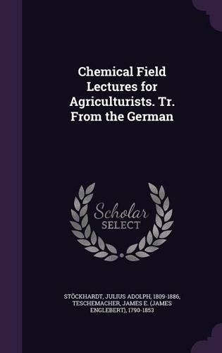 Chemical Field Lectures for Agriculturists. Tr. From the German