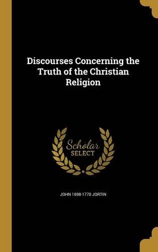 Discourses Concerning the Truth of the Christian Religion