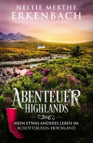 Abenteuer Highlands: Mein etwas anderes Leben im schottischen Hochland(1 Abenteuer Highlands)