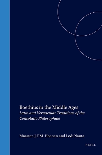 Boethius in the Middle Ages: Latin and Vernacular Traditions of the Consolatio Philosophiae(58 Studien und Texte zur Geistesgeschichte des Mittelalters)