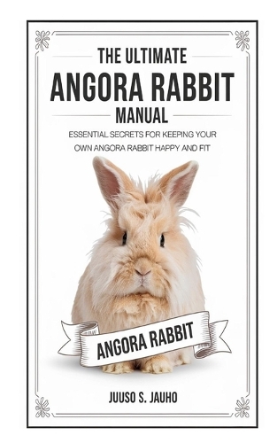The Ultimate Angora Rabbit Manual