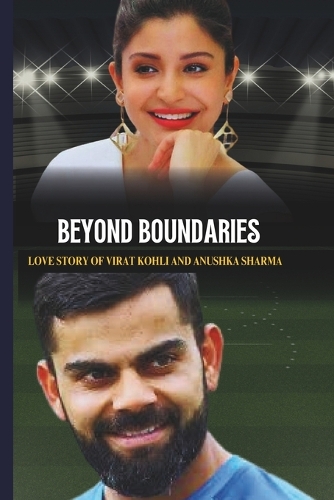 Beyond Boundaries: The Love Story of Virat Kohli and Anushka Sharma The Virat Kohli Story(MS Dhoni: Mr. Captain Cool. the Untold Story of MS Dhoni: A Must Read Book of Cricket Legendry)