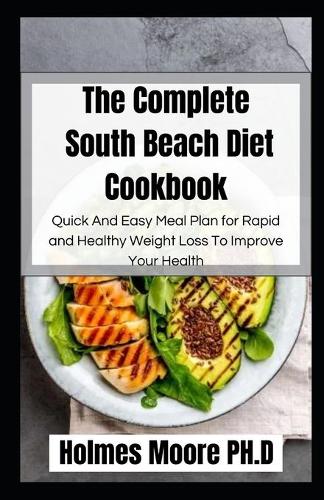 The Complete South Beach Diet Cookbook: Quick And Easy Meal Plan for Rapid and Healthy Weight Loss To Improve Your Health